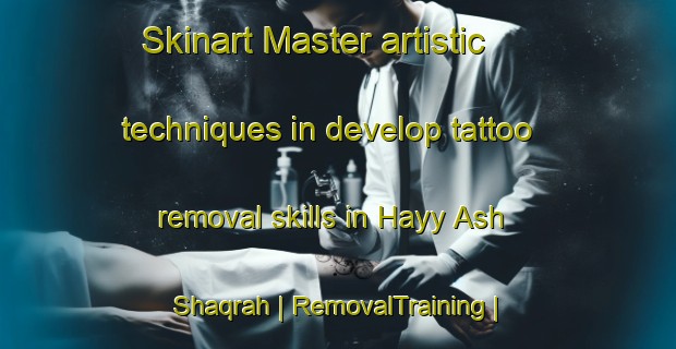 Skinart Master artistic techniques in develop tattoo removal skills in Hayy Ash Shaqrah | RemovalTraining | RemovalClasses | SkinartTraining-State of Palestine